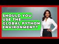 Should You Use The Global Python Environment? - Python Code School