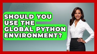 Should You Use The Global Python Environment? - Python Code School