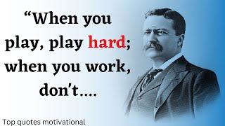 Theodore Roosevelt .Quotes that help us move forward in life and ourselves। Top Quotes Inspirational