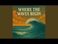 Where the Waves Begin