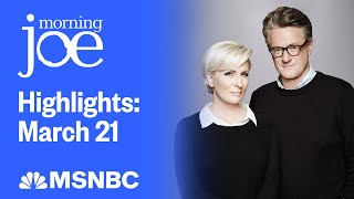 Watch Morning Joe Highlights: March 21 | MSNBC