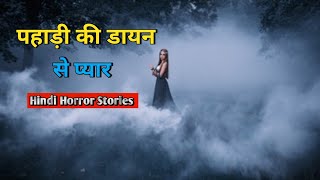 पहाड़ी की डायन से शायद प्यार करने लगा था मैं । Phadi Ki Dayan - Hindi Horror Stories