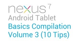 Nexus 7 Tablet Basics Tips: Volume 3 (10 tips)