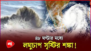 লঘুচাপ সৃষ্টির শ/ঙ্কা/য় ৭২ ঘণ্টা আবহাওয়া যেমন থাকবে |  Weather Update