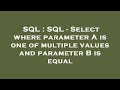 SQL : SQL - Select where parameter A is one of multiple values and parameter B is equal