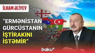 İlham Əliyev : Ermənistan Gürcüstanın iştirakını istəmir - BAKU TV