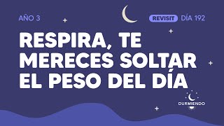 Respira, te mereces soltar el peso del día - Día 192 Año 3 | Durmiendo Podcast