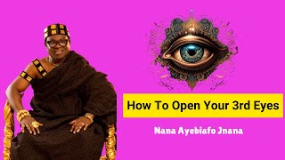 Instantly Open Your Third Eyes With These Simple Trick || Nana Ayebiafo Jnana