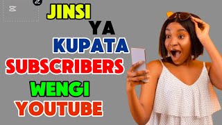 JINSI YA KUPATA SUBSCRIBERS NA VIEWS WENGI YOUTUBE. Maujanja ya mwaka huu.