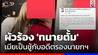 ผัวร้อง 'ทนายตั้ม' เมียเป็นชู้กับอดีตรองนายกฯ  | ข่าวช่อง8