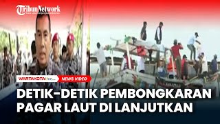 Detik-Detik Pembongkaran Pagar Laut Dilanjutkan TNI AL, KKP dan Nelayan