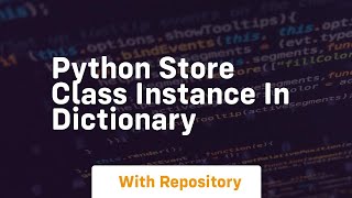 python store class instance in dictionary