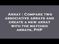 Array : Compare two associative arrays and create a new array with the matched arrays, PHP