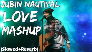 Jubin Nautiyal Mashup [Slowed+Reverb] || Jubin Nautiyal Lofi Mashup || Jubin Nautiyal Love Mashup