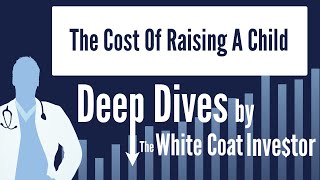 The Cost Of Raising A Child - A Deep Dive by The White Coat Investor
