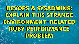 DevOps & SysAdmins: Explain this strange environment-related Ruby performance problem