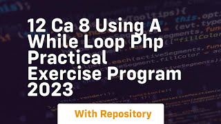 12 ca 8 using a while loop php practical exercise program 2023
