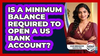 Is A Minimum Balance Required To Open A US Bank Account?
