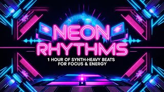 Neon Rhythms | 1 Hour of Synth-Heavy Beats for Focus \u0026 Energy 🎧