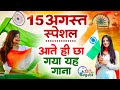 15 August 2025 | Independence Day Song | Special Desh Bhakti Song 2025 देशभक्ति गीत | देश भक्ति गाना