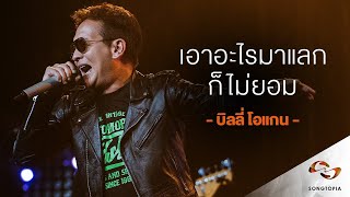 เอาอะไรมาแลกก็ไม่ยอม - บิลลี่ โอแกน | Songtopia Livehouse