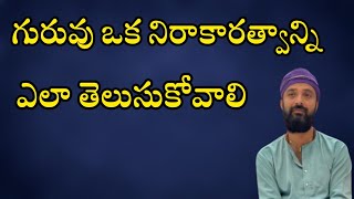 గురువు ఒక నిరాకారత్వాన్ని ఎలా తెలుసుకోవాలి | How to realize guru from form to formless