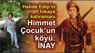 Halide Edip’in hikaye kahramanı Himmet Çocuk’un köyü: İNAY