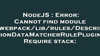 NodeJS : Error: Cannot find module 'webpack/lib/rules/DescriptionDataMatcherRulePlugin' Require stac