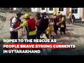 Watch: Ropes To The Rescue As People Brave Strong Currents In Uttarakhand