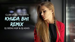 Khuda Bhi (Remix) | DJ Seenu KGP & DJ Ashis | Club Of DJs
