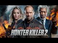 Hunter Killer 2 (2024) Movie || Jason Statham, Morgan Freeman, Jennifer | updates Review & Facts