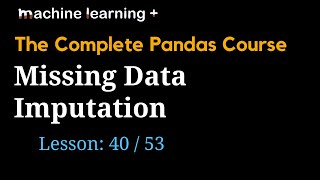 Missing Data Imputation in Pandas | #40 of 53: The Complete Pandas Course