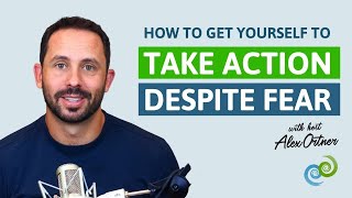 How to Get Yourself to Take Action Despite the Fear