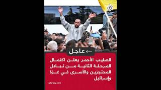 عاجل | الصليب الأحمر يعلن اكتمال المرحلة الثانية من تبادل المحتجزين والأسرى في غزة وإسرائيل