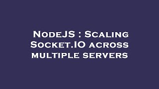 NodeJS : Scaling Socket.IO across multiple servers