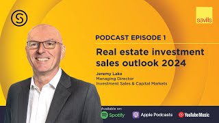 The Savills Shares Podcast Episode 1 - Real Estate Investment Sales Outlook 2024