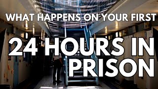 FIRST 24 HOURS IN PRISON - WHAT HAPPENS