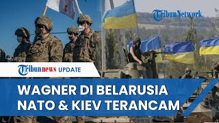 KETAR-KETIR! NATO Peringatkan Keamanan Ukraina Terancam seusai Tentara Wagner ke Belarusia