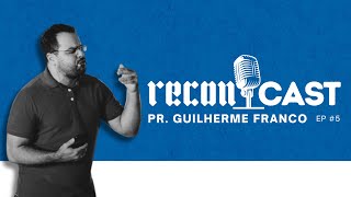 ReconCast - Ep 5 - Guilherme Franco | A Ponte, Vida Pastoral e o Cristão na Cultura