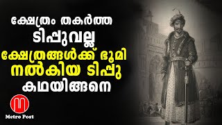 ക്ഷേത്രം തകർത്ത ടിപ്പുവല്ല, ക്ഷേത്രങ്ങൾക്ക് ഭൂമി നൽകിയ ടിപ്പു | Tippu sultan Story | METRO POST