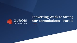 Tech Talk - Converting Weak to Strong MIP Formulations Part 2