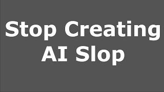 Stop Creating AI Slop