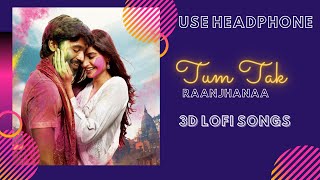 Tum Tak | 3D Songs | lofi Songs | Javed Ali  | Raanjhanaa | Bollywood Lofi |3d lofi songs |