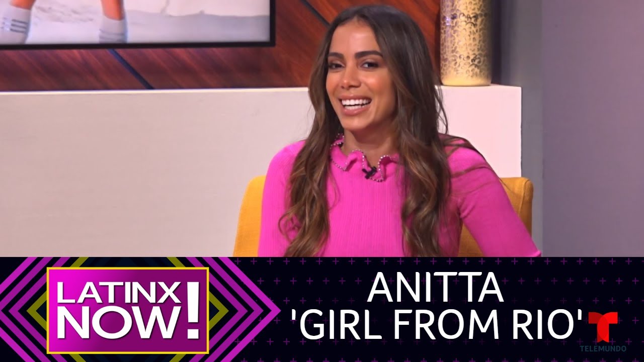 Anitta Habla De Su último éxito 'Girl From Rio' | Latinx Now ...