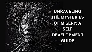 UNRAVELING THE MYSTERIES OF MISERY: A SELF DEVELOPMENT GUIDE