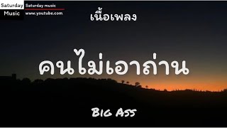 คนไม่เอาถ่าน-Big Ass[เนื้อเพลง]