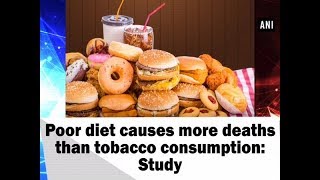 Poor diet causes more deaths than tobacco consumption: Study - Health News