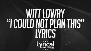Witt Lowry - I Could Not Plan This Lyrics