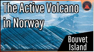 The Active Volcano in Norway; Bouvet Island