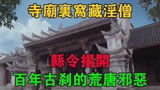 寺廟裡窩藏淫僧，縣令揭開百年古剎的荒唐邪惡 #大案紀實 #刑事案件 #大案要案